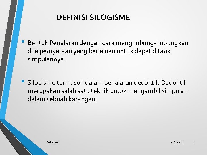 DEFINISI SILOGISME • Bentuk Penalaran dengan cara menghubung-hubungkan dua pernyataan yang berlainan untuk dapat