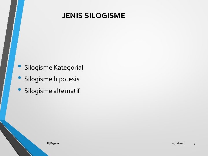 JENIS SILOGISME • Silogisme Kategorial • Silogisme hipotesis • Silogisme alternatif BI/Ragam 12/12/2021 3