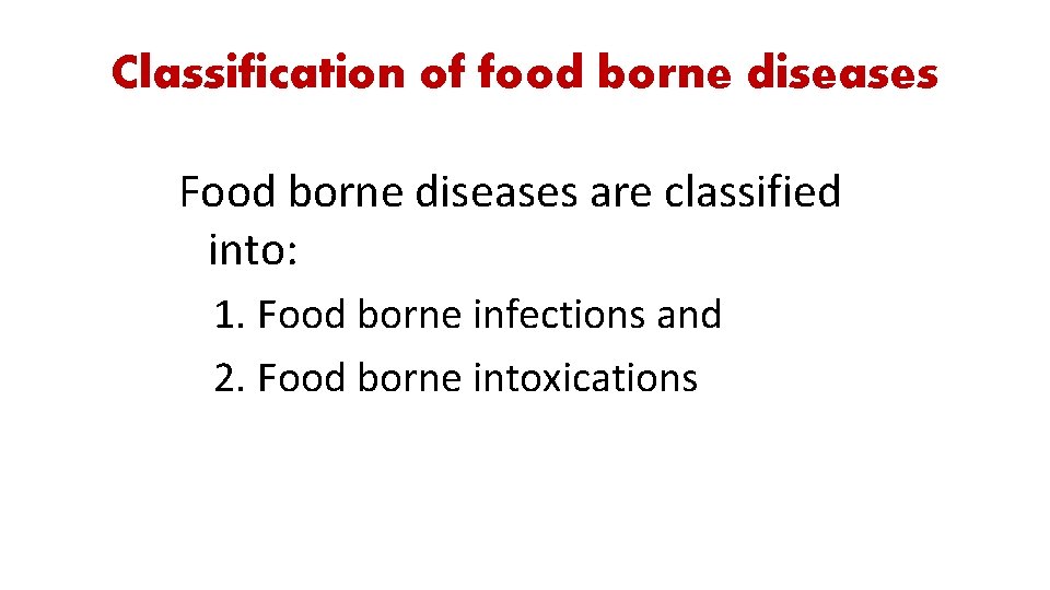 Classification of food borne diseases Food borne diseases are classified into: 1. Food borne