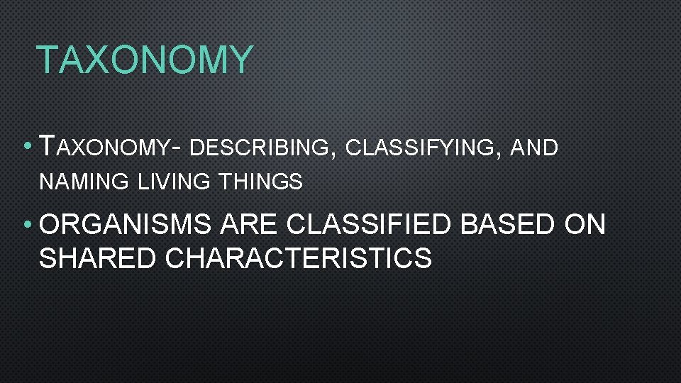 TAXONOMY • TAXONOMY- DESCRIBING, CLASSIFYING, AND NAMING LIVING THINGS • ORGANISMS ARE CLASSIFIED BASED