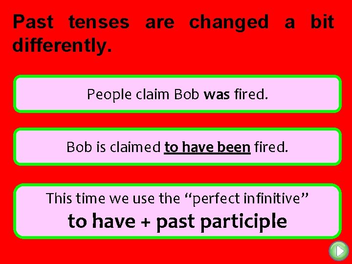 Past tenses are changed a bit differently. People claim Bob was fired. Bob is
