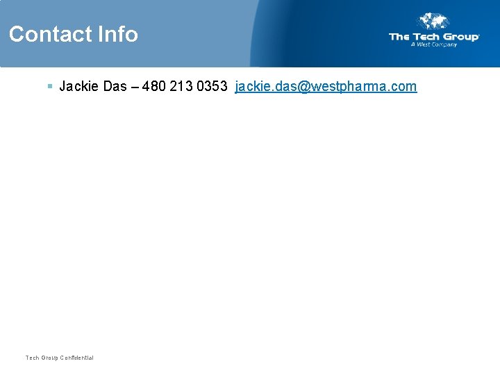 Contact Info § Jackie Das – 480 213 0353 jackie. das@westpharma. com Tech Group