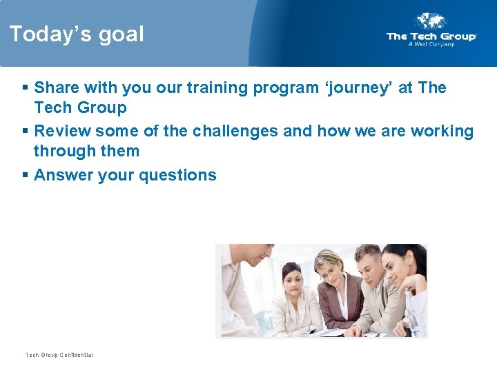 Today’s goal § Share with you our training program ‘journey’ at The Tech Group