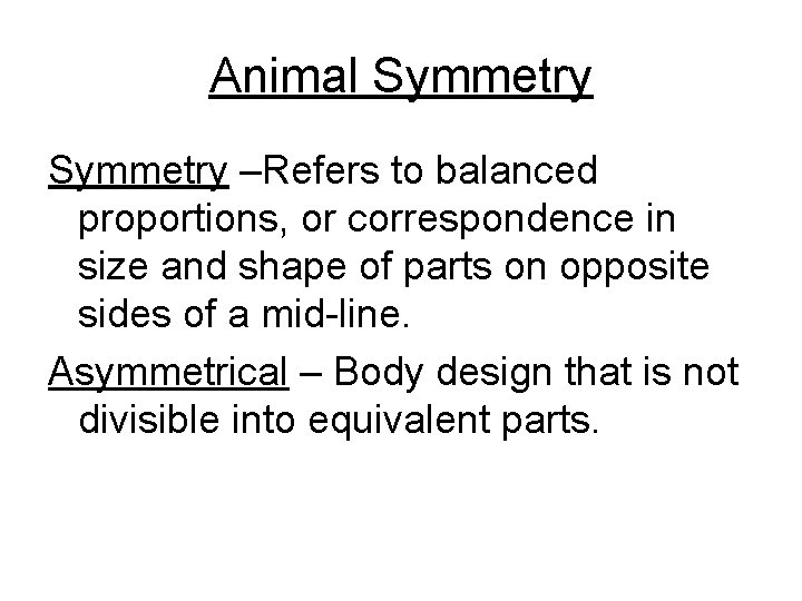 Animal Symmetry –Refers to balanced proportions, or correspondence in size and shape of parts