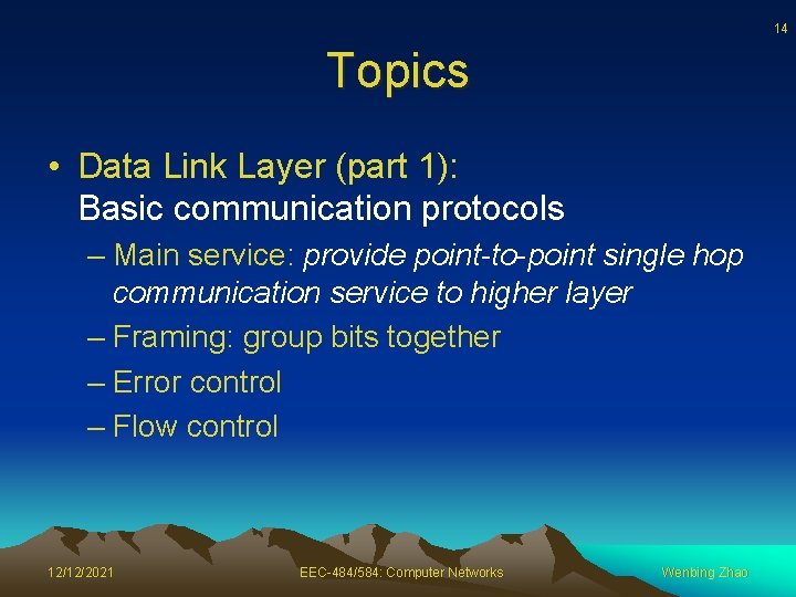 14 Topics • Data Link Layer (part 1): Basic communication protocols – Main service: