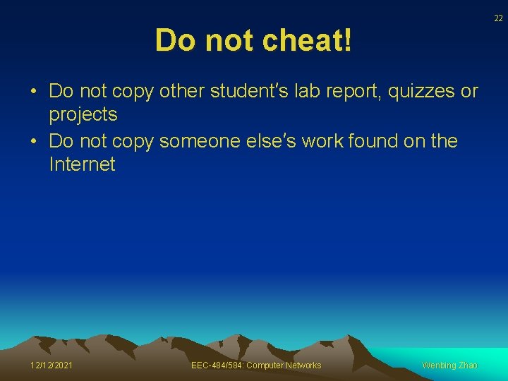 22 Do not cheat! • Do not copy other student’s lab report, quizzes or