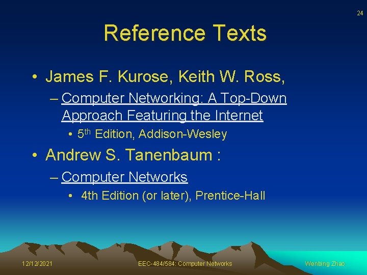24 Reference Texts • James F. Kurose, Keith W. Ross, – Computer Networking: A