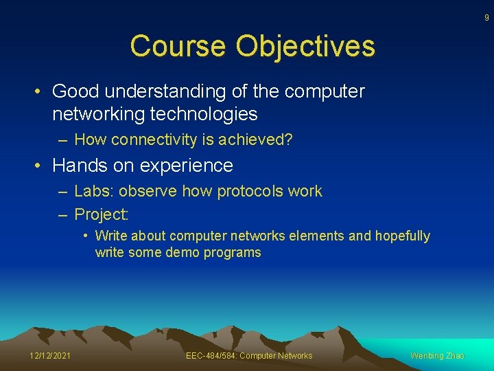 9 Course Objectives • Good understanding of the computer networking technologies – How connectivity