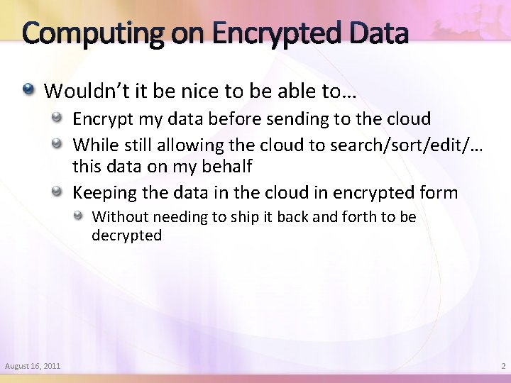 Computing on Encrypted Data Wouldn’t it be nice to be able to… Encrypt my