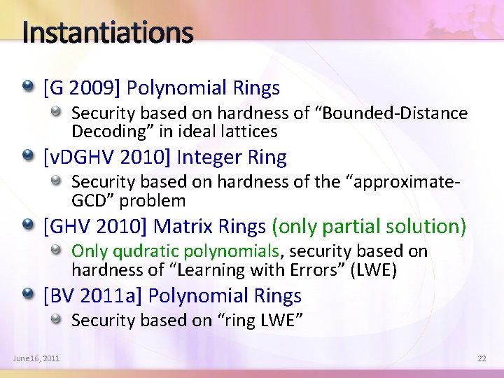Instantiations [G 2009] Polynomial Rings Security based on hardness of “Bounded-Distance Decoding” in ideal