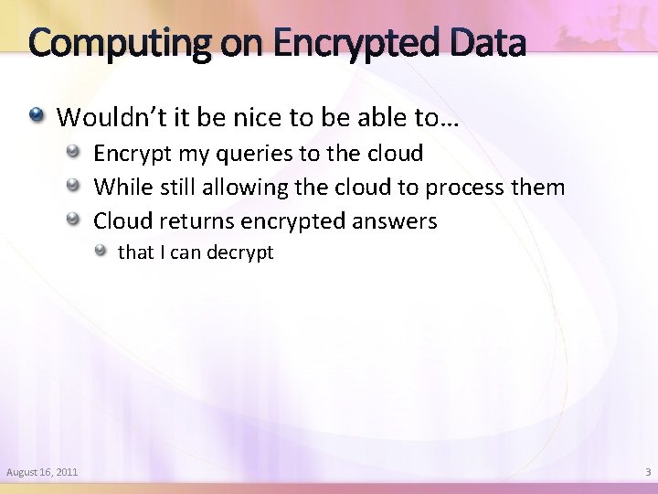 Computing on Encrypted Data Wouldn’t it be nice to be able to… Encrypt my