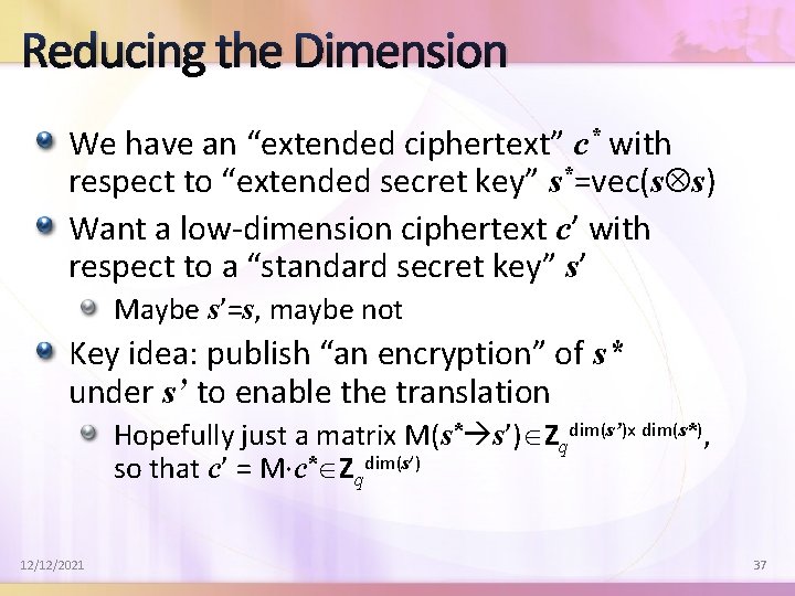Reducing the Dimension We have an “extended ciphertext” c* with respect to “extended secret