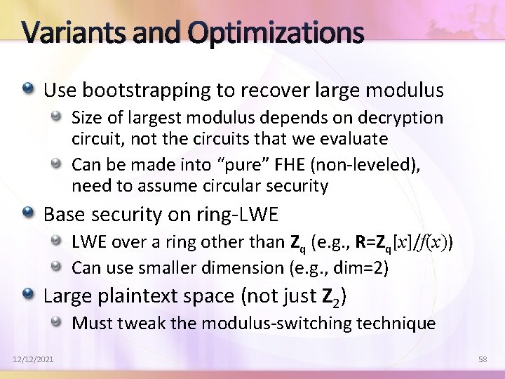 Variants and Optimizations Use bootstrapping to recover large modulus Size of largest modulus depends