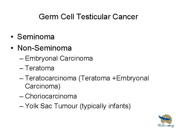 Germ Cell Testicular Cancer • Seminoma • Non-Seminoma – Embryonal Carcinoma – Teratocarcinoma (Teratoma