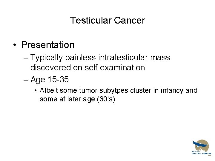 Testicular Cancer • Presentation – Typically painless intratesticular mass discovered on self examination –