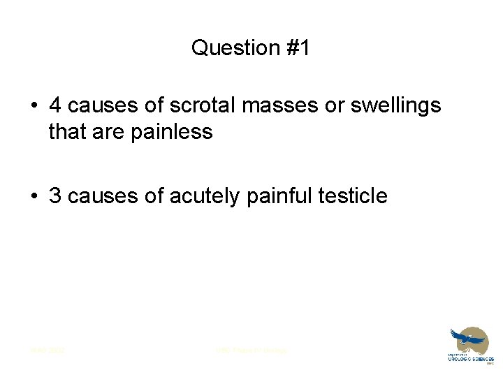 Question #1 • 4 causes of scrotal masses or swellings that are painless •