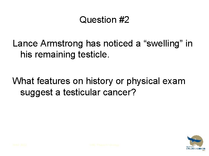 Question #2 Lance Armstrong has noticed a “swelling” in his remaining testicle. What features