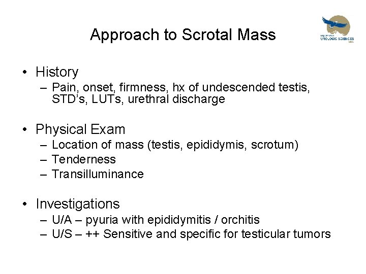 Approach to Scrotal Mass • History – Pain, onset, firmness, hx of undescended testis,