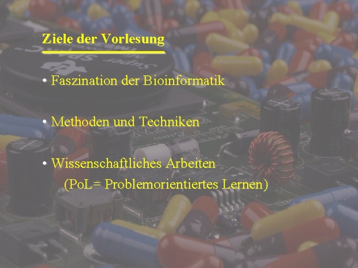 Ziele der Vorlesung • Faszination der Bioinformatik • Methoden und Techniken • Wissenschaftliches Arbeiten