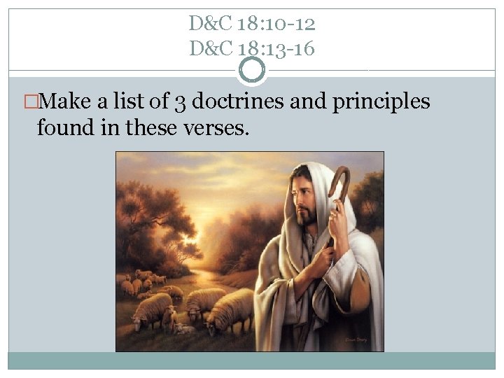 D&C 18: 10 -12 D&C 18: 13 -16 �Make a list of 3 doctrines