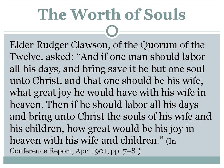 The Worth of Souls Elder Rudger Clawson, of the Quorum of the Twelve, asked: