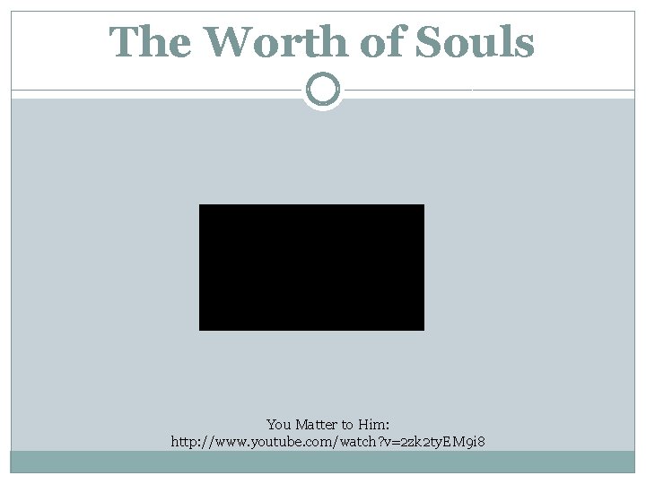 The Worth of Souls You Matter to Him: http: //www. youtube. com/watch? v=2 zk