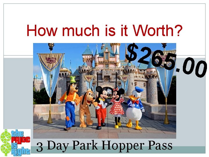 How much is it Worth? $265 . 00 3 Day Park Hopper Pass 