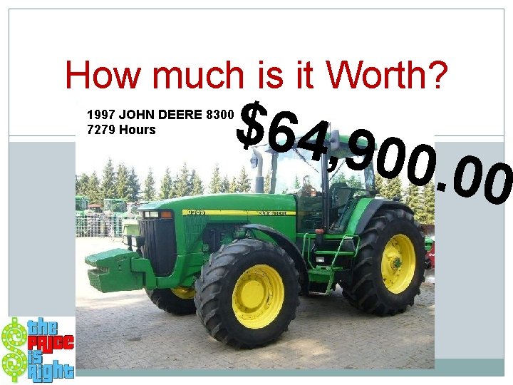 How much is it Worth? $64, 9 1997 JOHN DEERE 8300 7279 Hours 00.