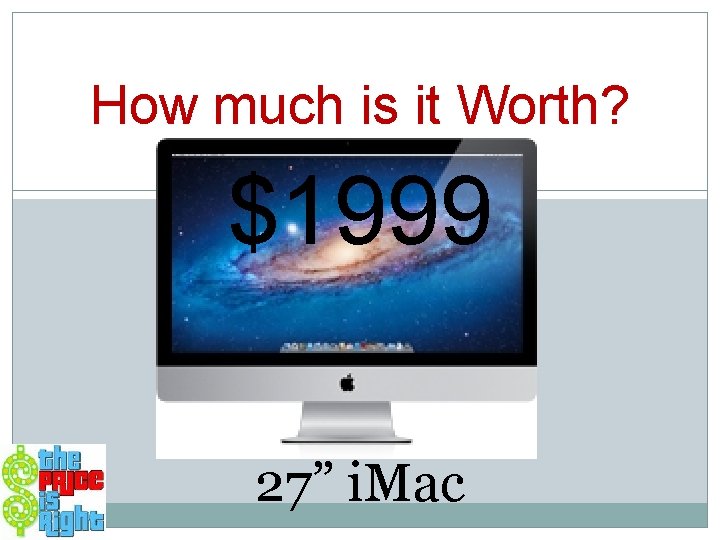 How much is it Worth? $1999 27” i. Mac 