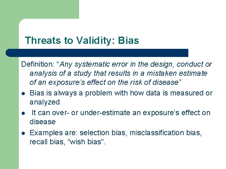 Threats to Validity: Bias Definition: “Any systematic error in the design, conduct or analysis