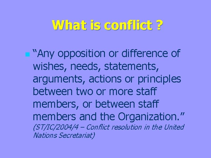 What is conflict ? n “Any opposition or difference of wishes, needs, statements, arguments,