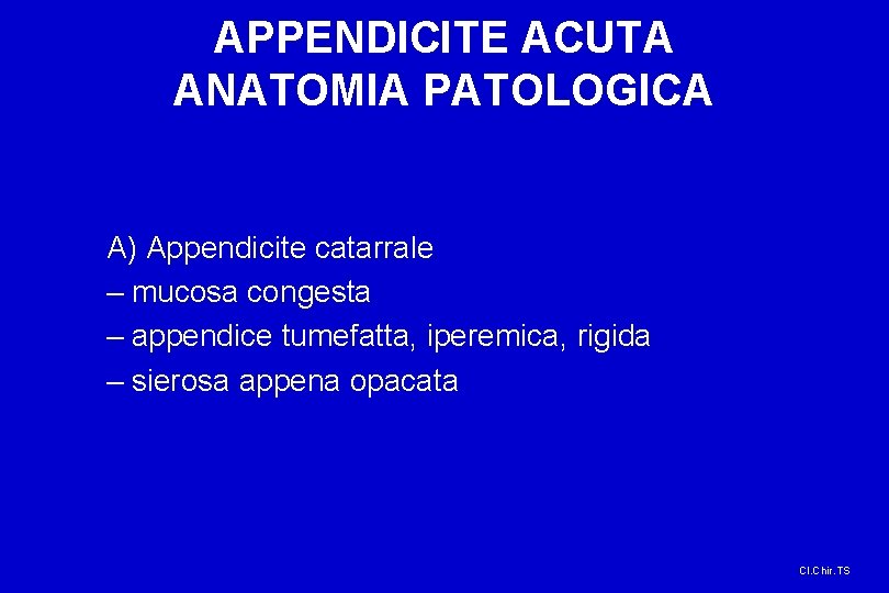 APPENDICITE ACUTA ANATOMIA PATOLOGICA A) Appendicite catarrale – mucosa congesta – appendice tumefatta, iperemica,