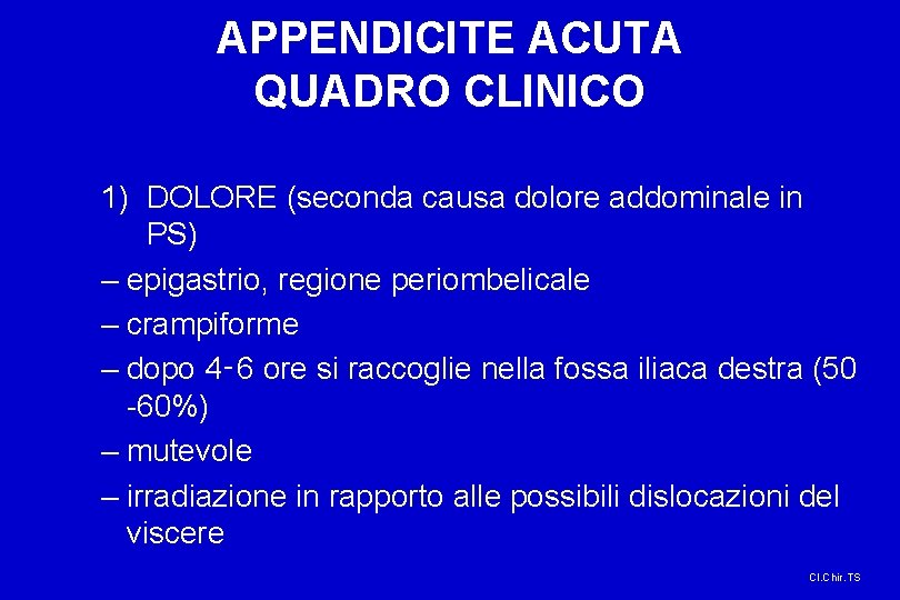 APPENDICITE ACUTA QUADRO CLINICO 1) DOLORE (seconda causa dolore addominale in PS) – epigastrio,