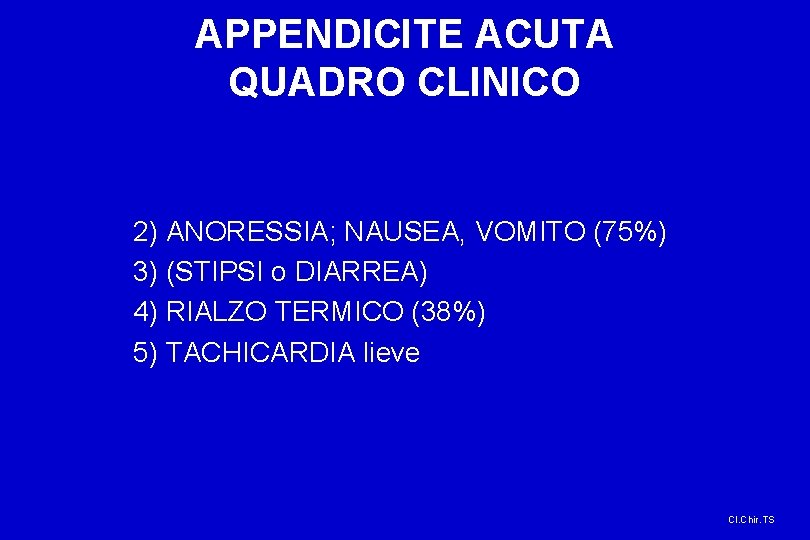 APPENDICITE ACUTA QUADRO CLINICO 2) ANORESSIA; NAUSEA, VOMITO (75%) 3) (STIPSI o DIARREA) 4)