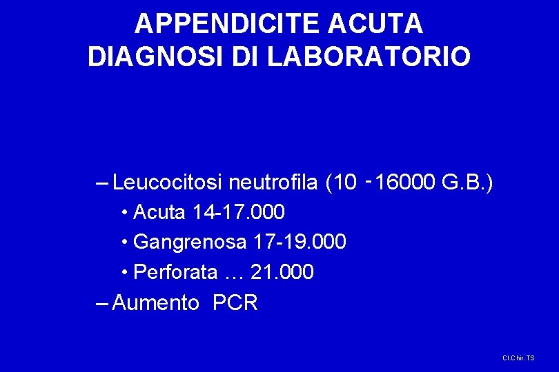 APPENDICITE ACUTA DIAGNOSI DI LABORATORIO – Leucocitosi neutrofila (10 ‑ 16000 G. B. )