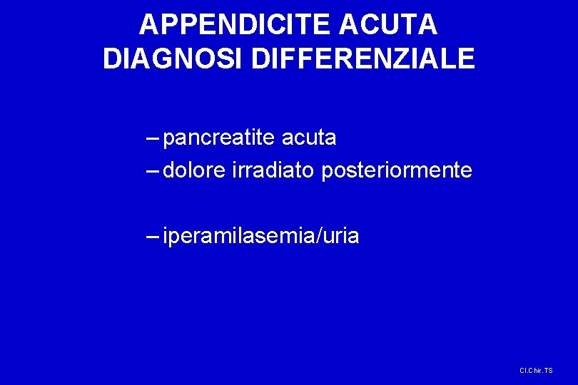 APPENDICITE ACUTA DIAGNOSI DIFFERENZIALE – pancreatite acuta – dolore irradiato posteriormente – iperamilasemia/uria Cl.