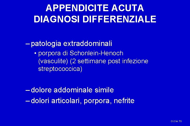 APPENDICITE ACUTA DIAGNOSI DIFFERENZIALE – patologia extraddominali • porpora di Schonlein-Henoch (vasculite) (2 settimane