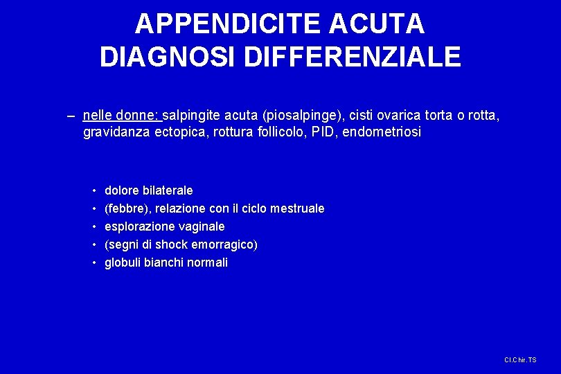 APPENDICITE ACUTA DIAGNOSI DIFFERENZIALE – nelle donne: salpingite acuta (piosalpinge), cisti ovarica torta o