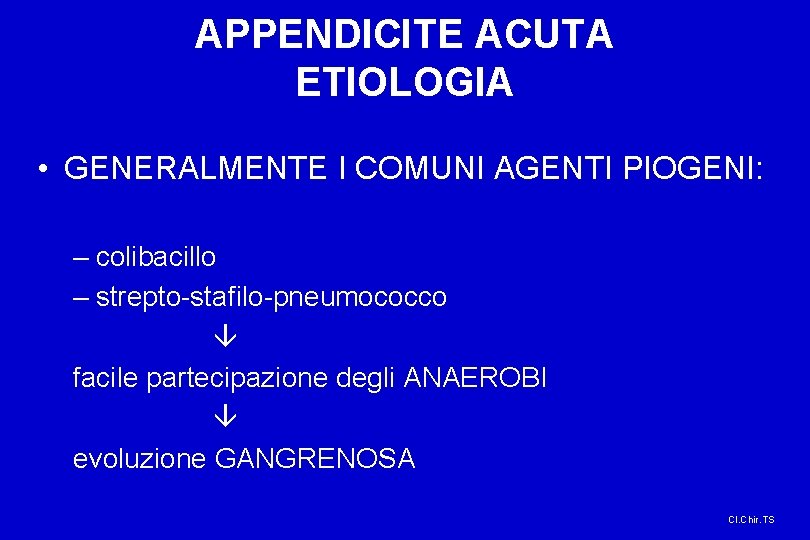 APPENDICITE ACUTA ETIOLOGIA • GENERALMENTE I COMUNI AGENTI PIOGENI: – colibacillo – strepto-stafilo-pneumococco facile