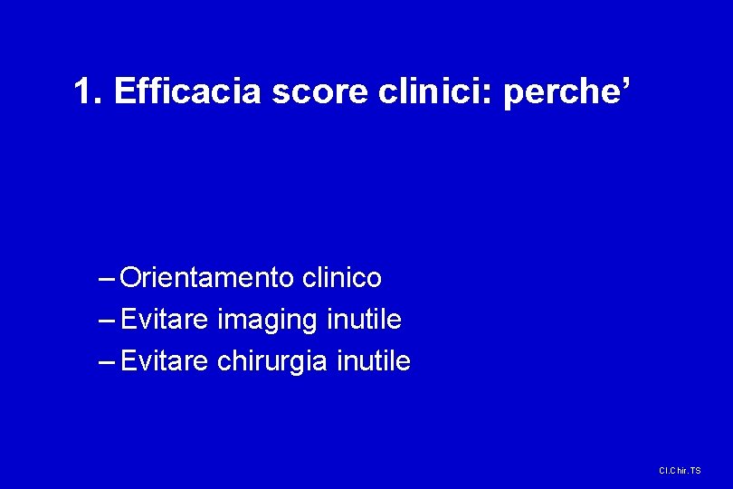 1. Efficacia score clinici: perche’ – Orientamento clinico – Evitare imaging inutile – Evitare