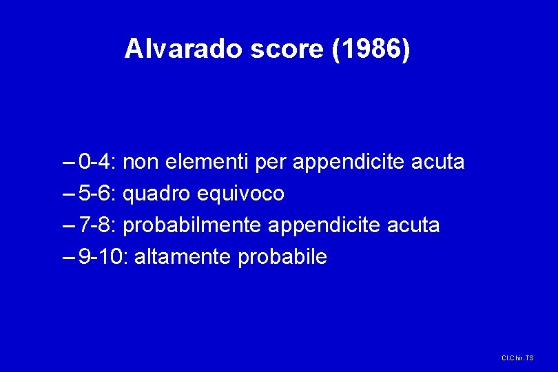 Alvarado score (1986) – 0 -4: non elementi per appendicite acuta – 5 -6: