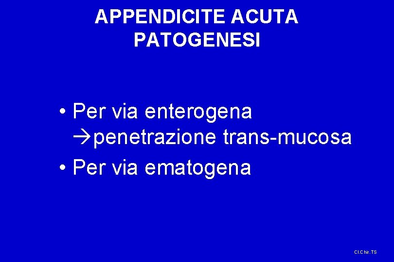 APPENDICITE ACUTA PATOGENESI • Per via enterogena penetrazione trans-mucosa • Per via ematogena Cl.