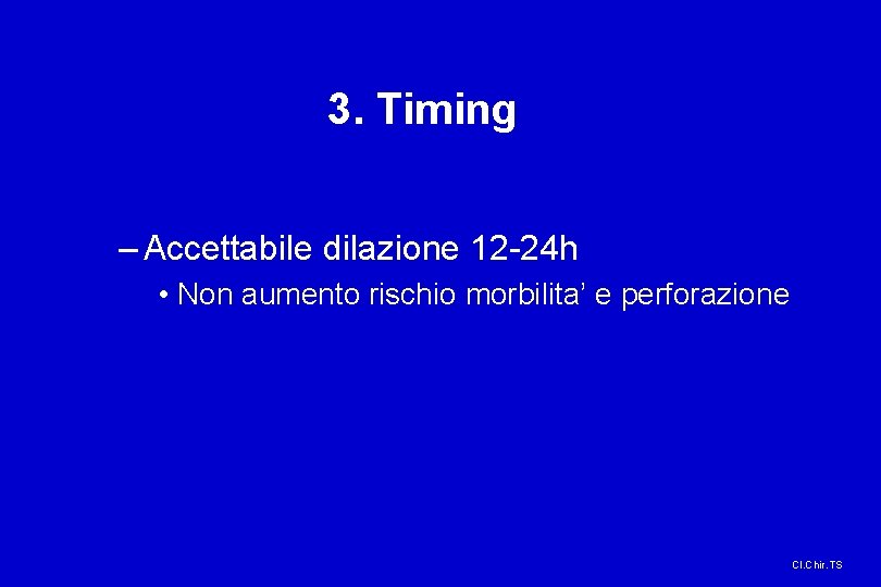 3. Timing – Accettabile dilazione 12 -24 h • Non aumento rischio morbilita’ e