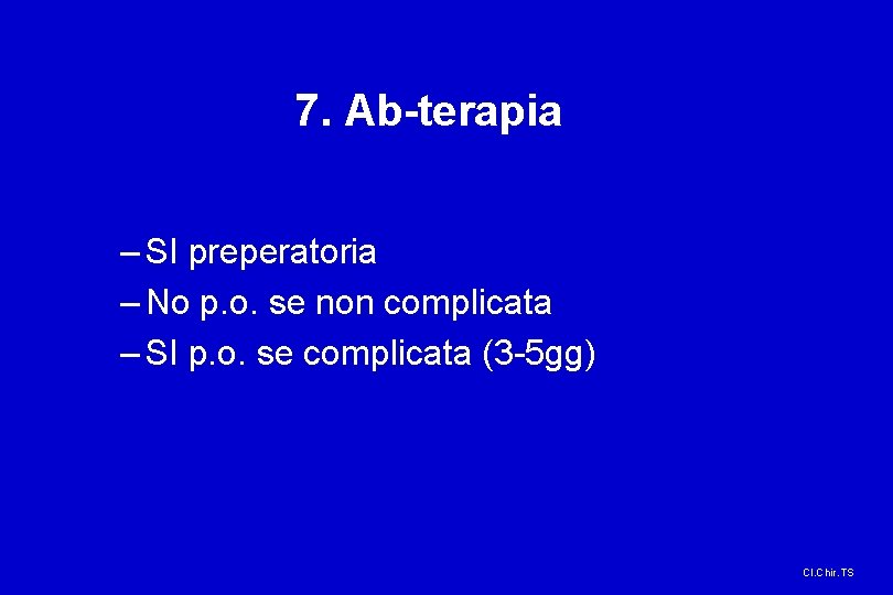 7. Ab-terapia – SI preperatoria – No p. o. se non complicata – SI