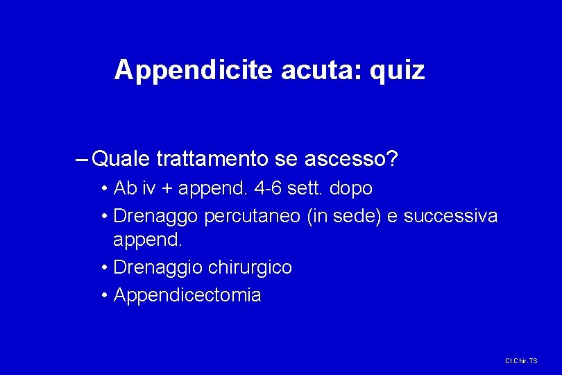 Appendicite acuta: quiz – Quale trattamento se ascesso? • Ab iv + append. 4