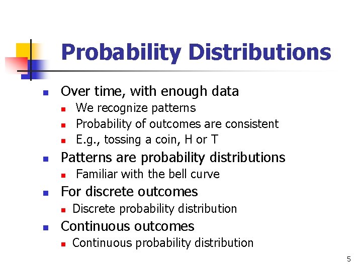 Probability Distributions n Over time, with enough data n n Patterns are probability distributions