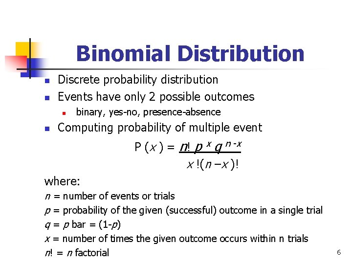Binomial Distribution n n Discrete probability distribution Events have only 2 possible outcomes n