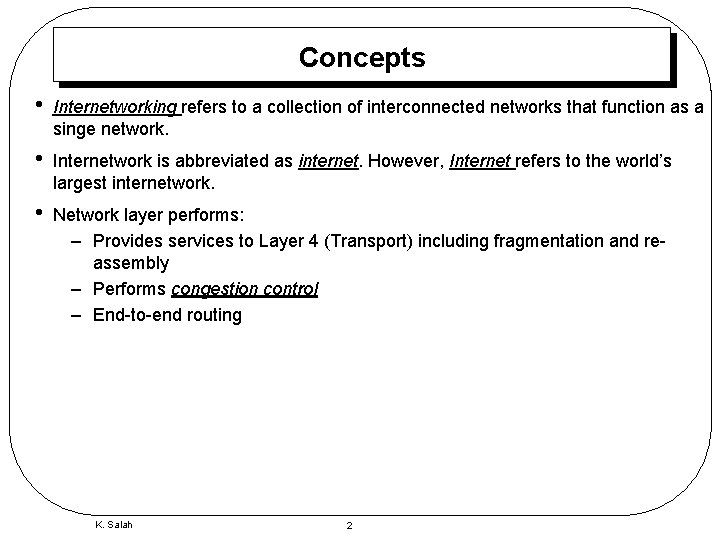 Concepts • Internetworking refers to a collection of interconnected networks that function as a