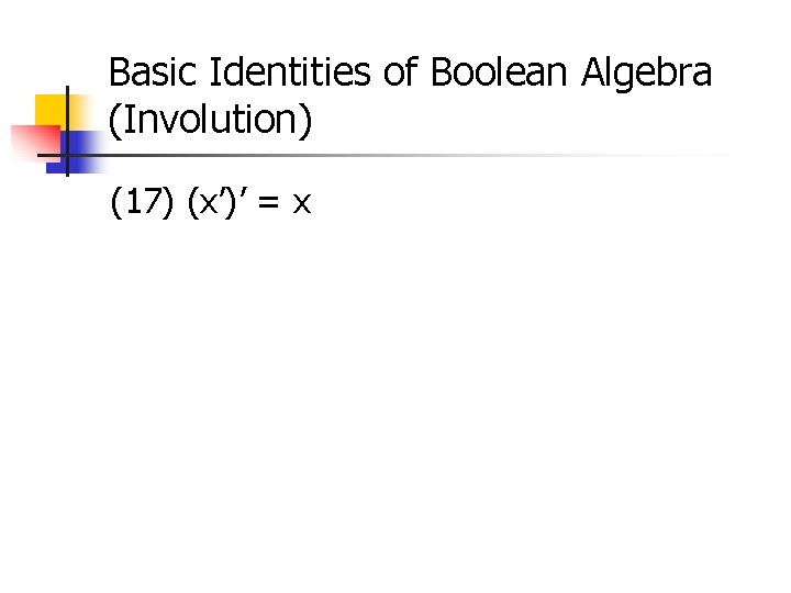 Basic Identities of Boolean Algebra (Involution) (17) (x’)’ = x 