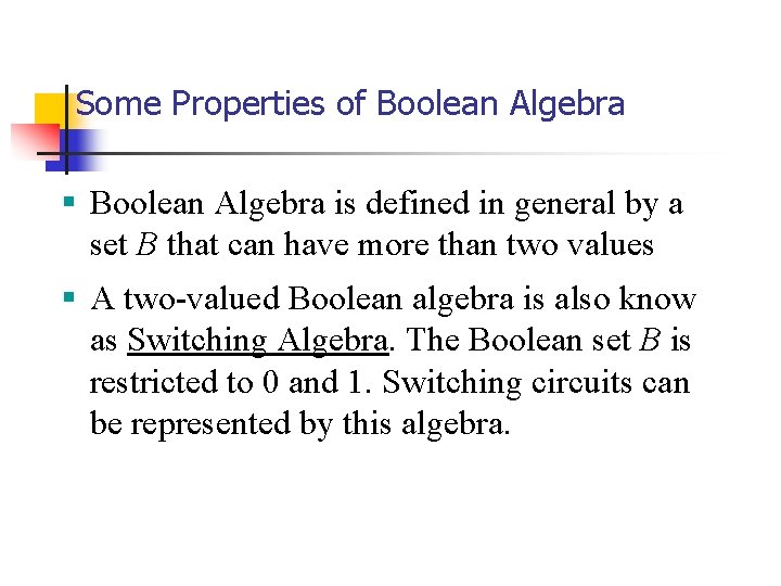 Some Properties of Boolean Algebra § Boolean Algebra is defined in general by a